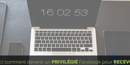 Voici comment devenez un PRIVILÉGIÉ Facebook